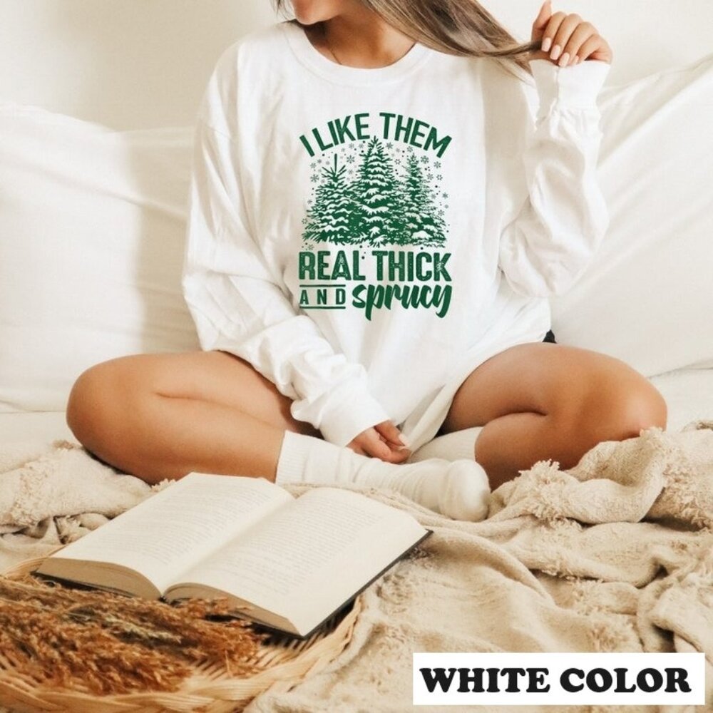 I Like Them Real Thick And Sprucey Sweatshirt Funny Christmas Sweatshirt